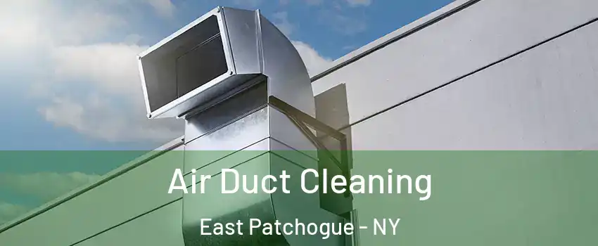  Air Duct Cleaning East Patchogue - NY