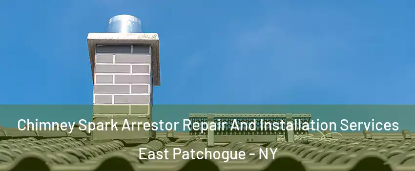  Chimney Spark Arrestor Repair And Installation Services East Patchogue - NY