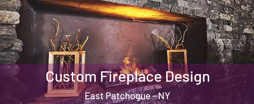  Custom Fireplace Design East Patchogue - NY