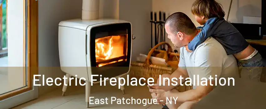 Electric Fireplace Installation East Patchogue - NY