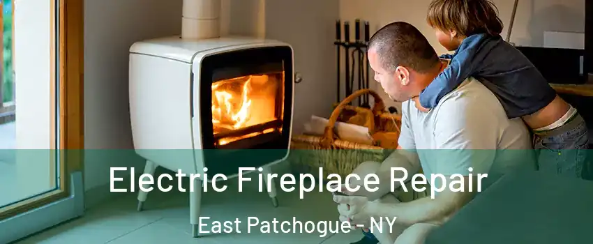  Electric Fireplace Repair East Patchogue - NY