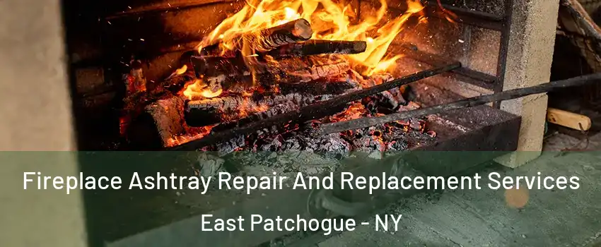  Fireplace Ashtray Repair And Replacement Services East Patchogue - NY