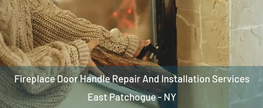  Fireplace Door Handle Repair And Installation Services East Patchogue - NY