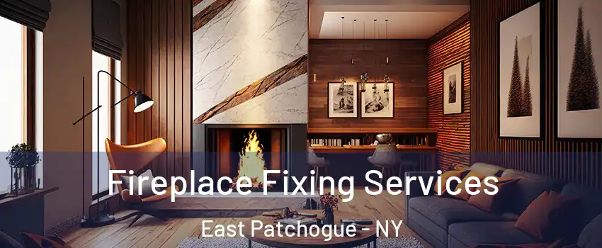  Fireplace Fixing Services East Patchogue - NY