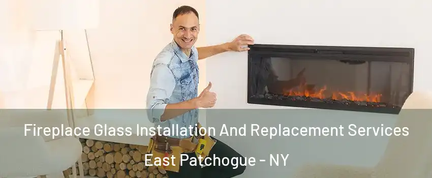  Fireplace Glass Installation And Replacement Services East Patchogue - NY
