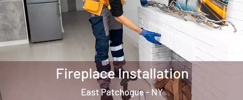  Fireplace Installation East Patchogue - NY