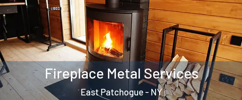  Fireplace Metal Services East Patchogue - NY