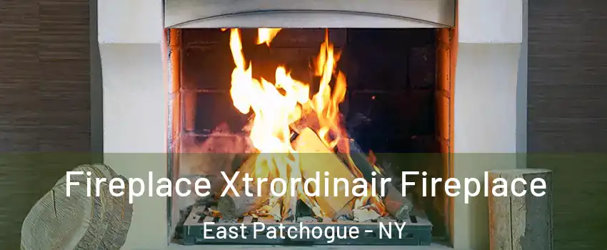  Fireplace Xtrordinair Fireplace East Patchogue - NY