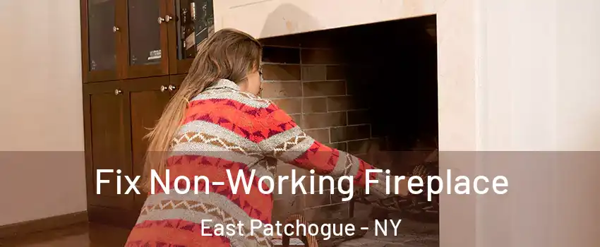  Fix Non-Working Fireplace East Patchogue - NY