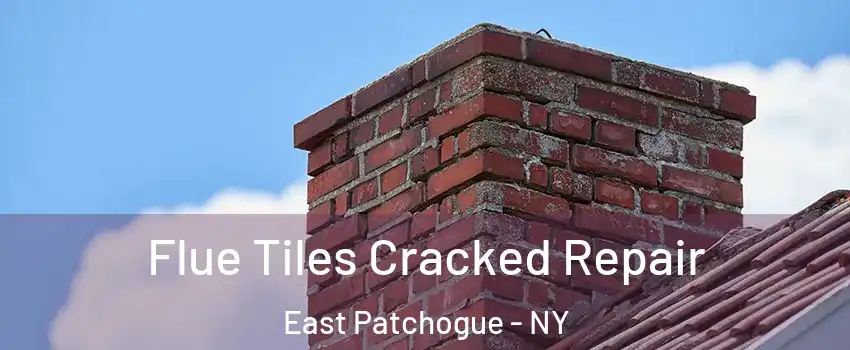  Flue Tiles Cracked Repair East Patchogue - NY