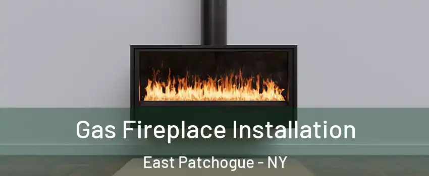 Gas Fireplace Installation East Patchogue - NY