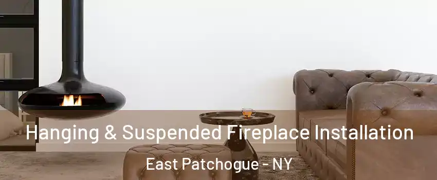  Hanging & Suspended Fireplace Installation East Patchogue - NY