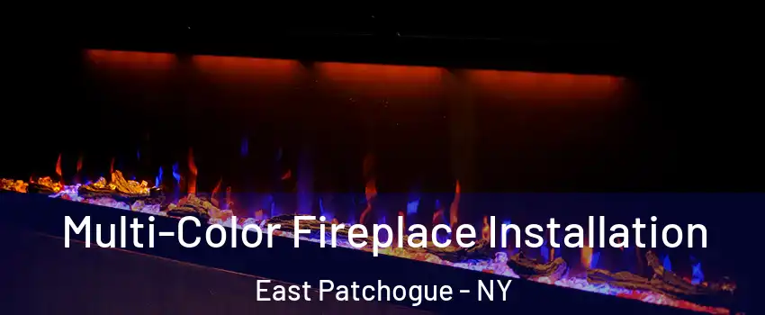  Multi-Color Fireplace Installation East Patchogue - NY