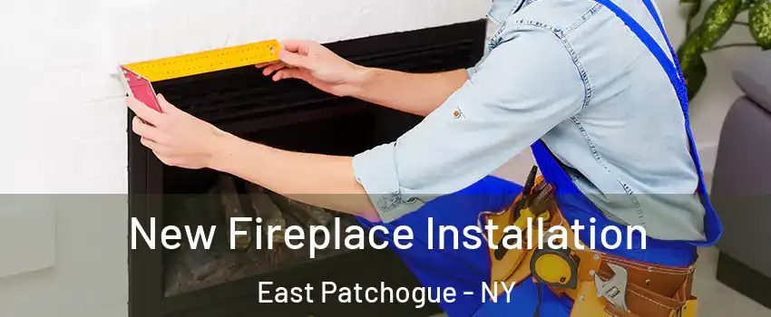  New Fireplace Installation East Patchogue - NY