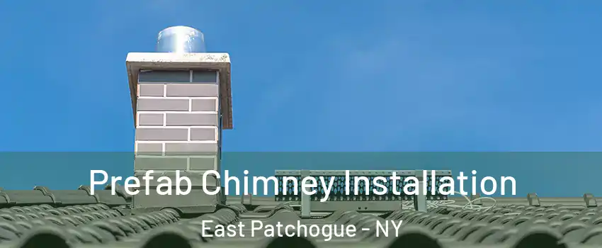  Prefab Chimney Installation East Patchogue - NY