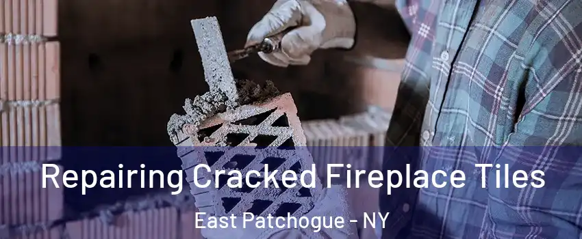  Repairing Cracked Fireplace Tiles East Patchogue - NY