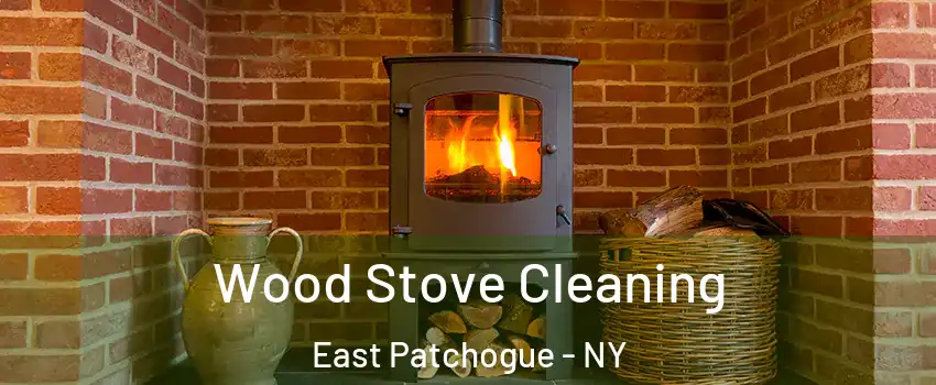  Wood Stove Cleaning East Patchogue - NY