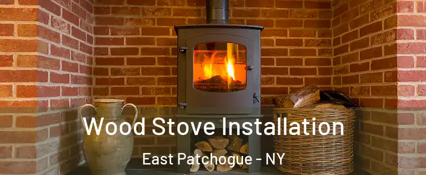  Wood Stove Installation East Patchogue - NY